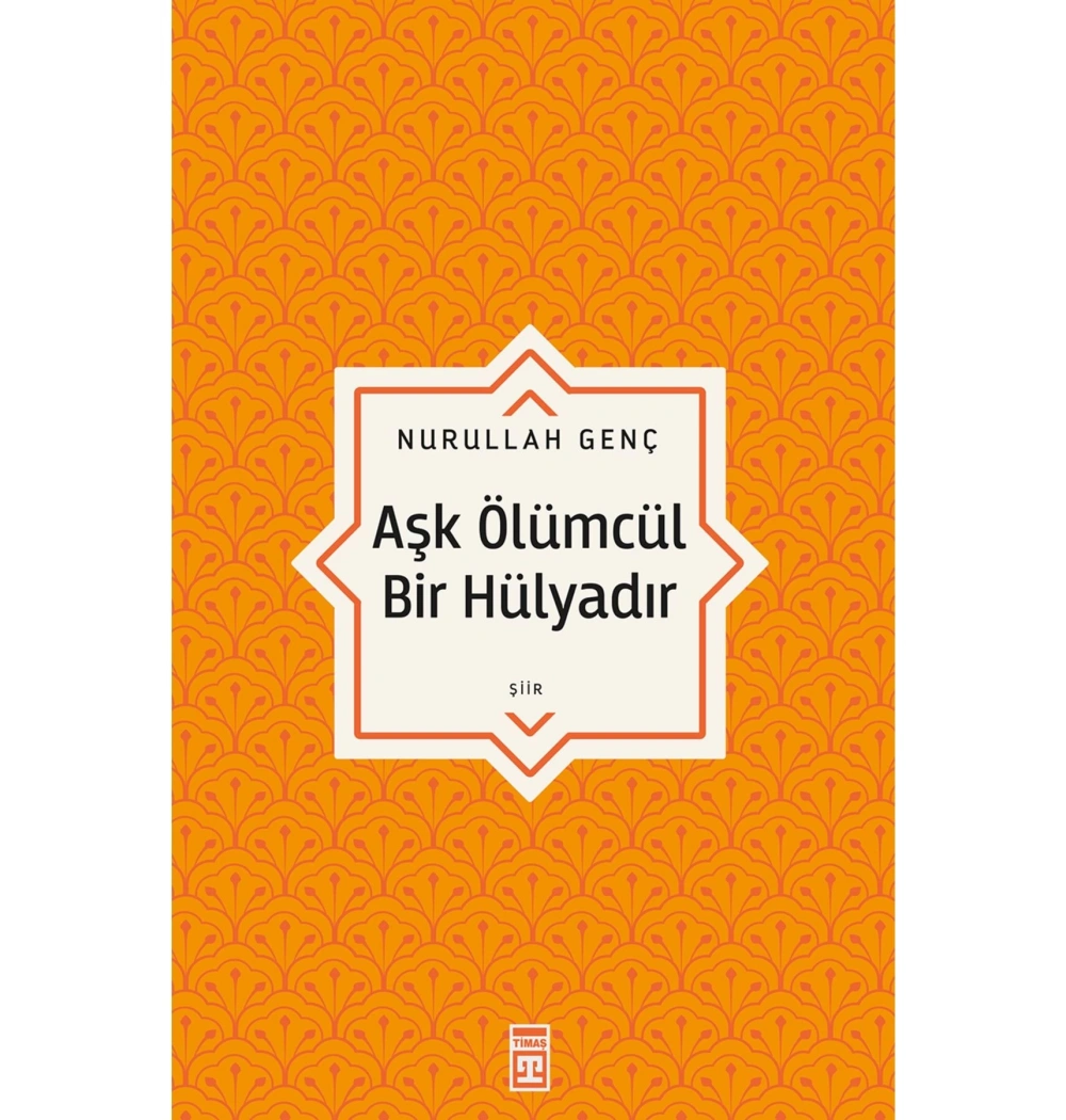 Aşk Ölümcül Bir Hülyadır Nurullah Genç Timaş