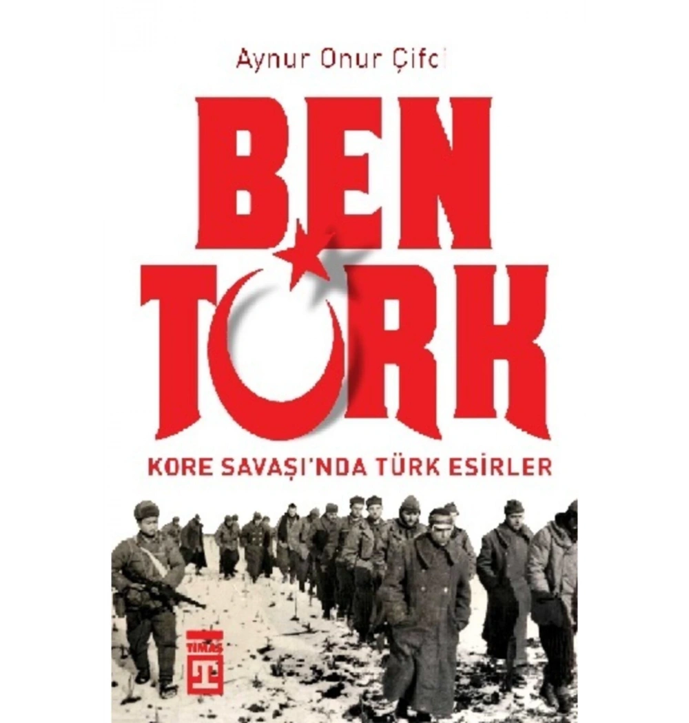 Ben Türk Kore Savaşında Türk Esirler Dr.Aynur Onur Çifci Timaş