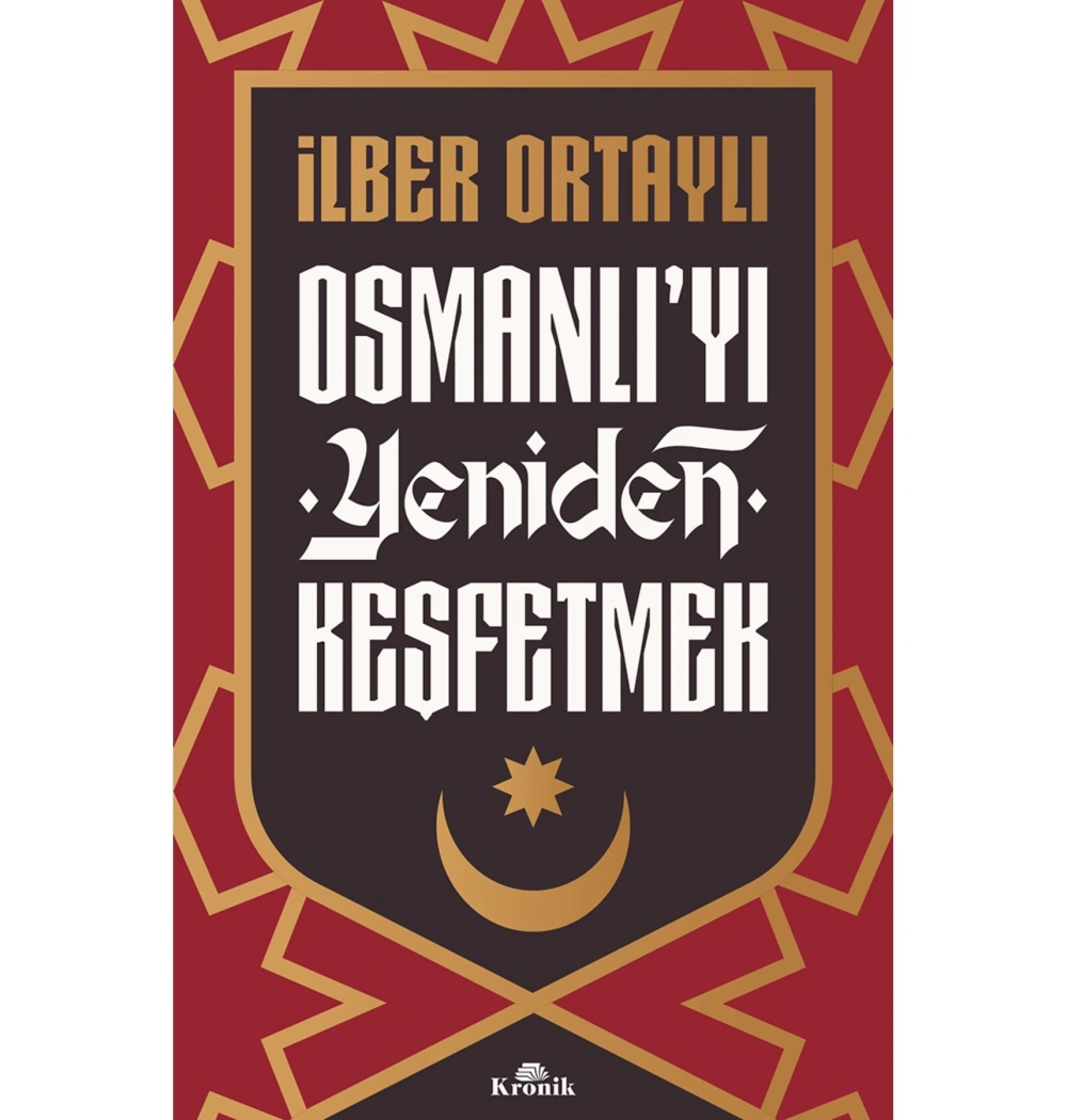 Osmanlıyı Yeniden Keşfetmek İlber Ortaylı Kronik