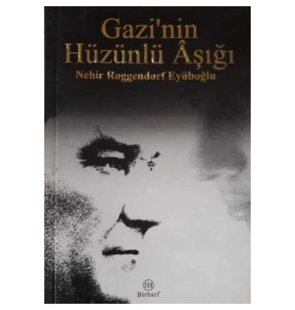 Gazinin Hüzünlü Aşığı - Nehir Roggendorf Eyüboğlu - Birharf