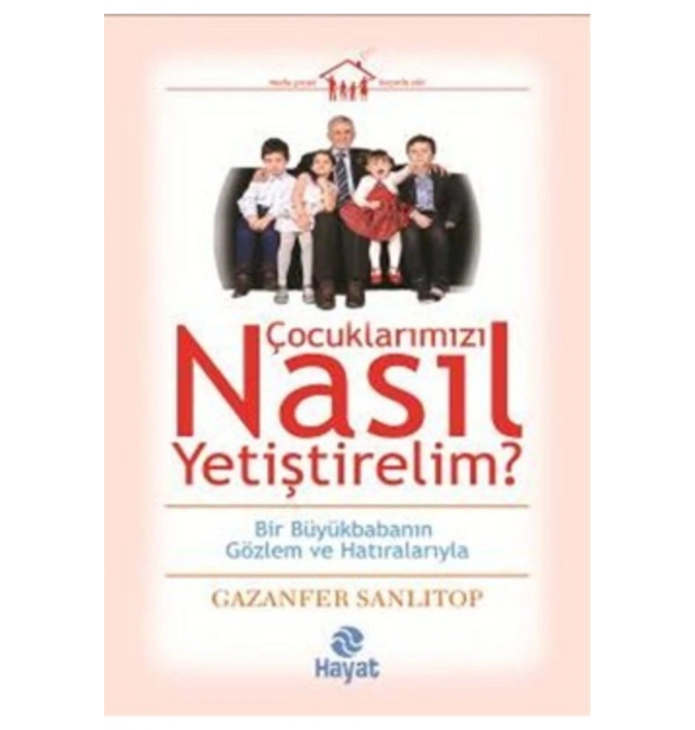 Çocuklarımızı Nasıl Yetiştirelim  ?   Gazanfer Sanlıtop     Hayat Yayın