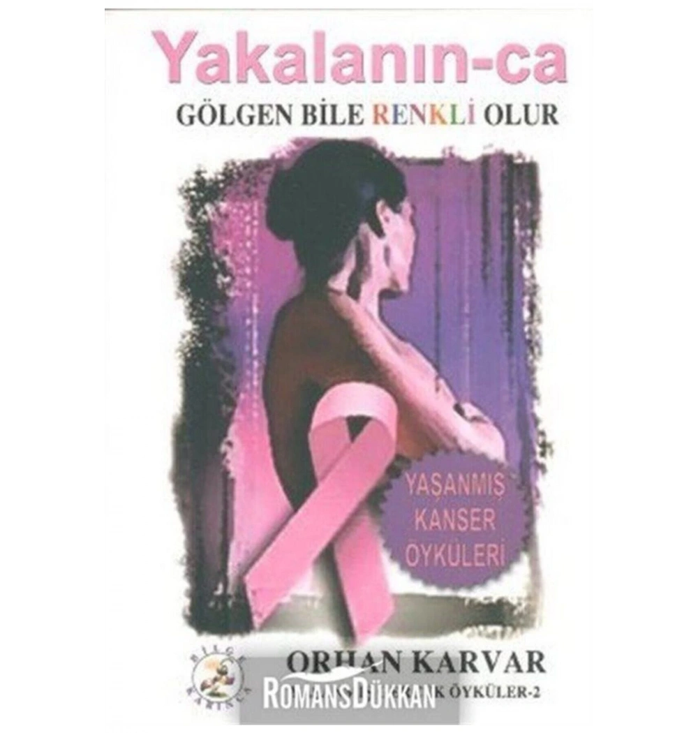 Yakalanınca Gölgen Bile Renkli Olur Kanser Hikayeleri    Orhan Karvar  Bilge  Karınca