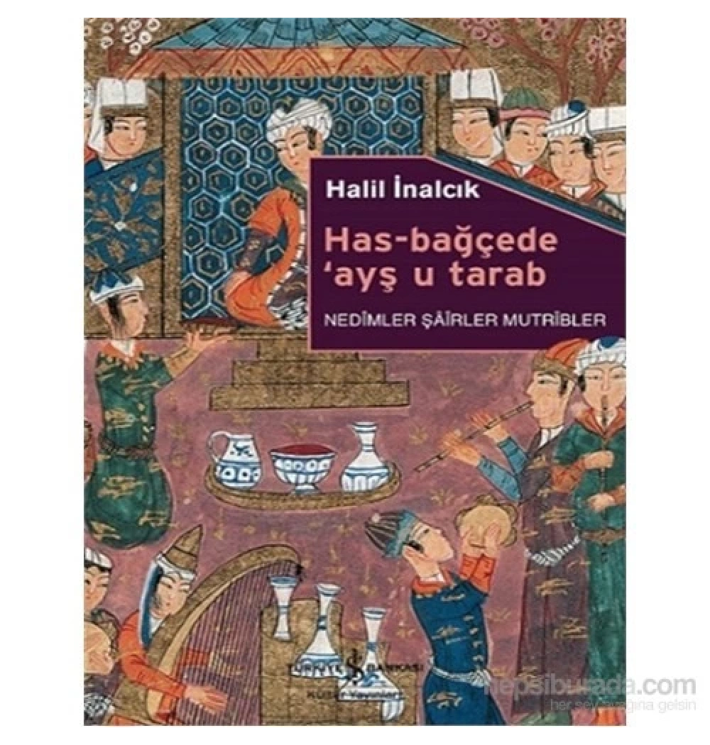 Has Bağçede Ayşu Tarab Nedimler Şairler Mutribler  Halil İnalcık  İş Bankası