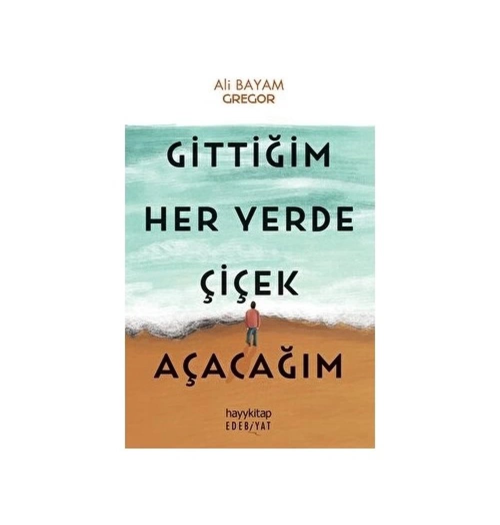 Gittiğim Heryerde Çiçek Açacağım Ali Bayram Hayykitap