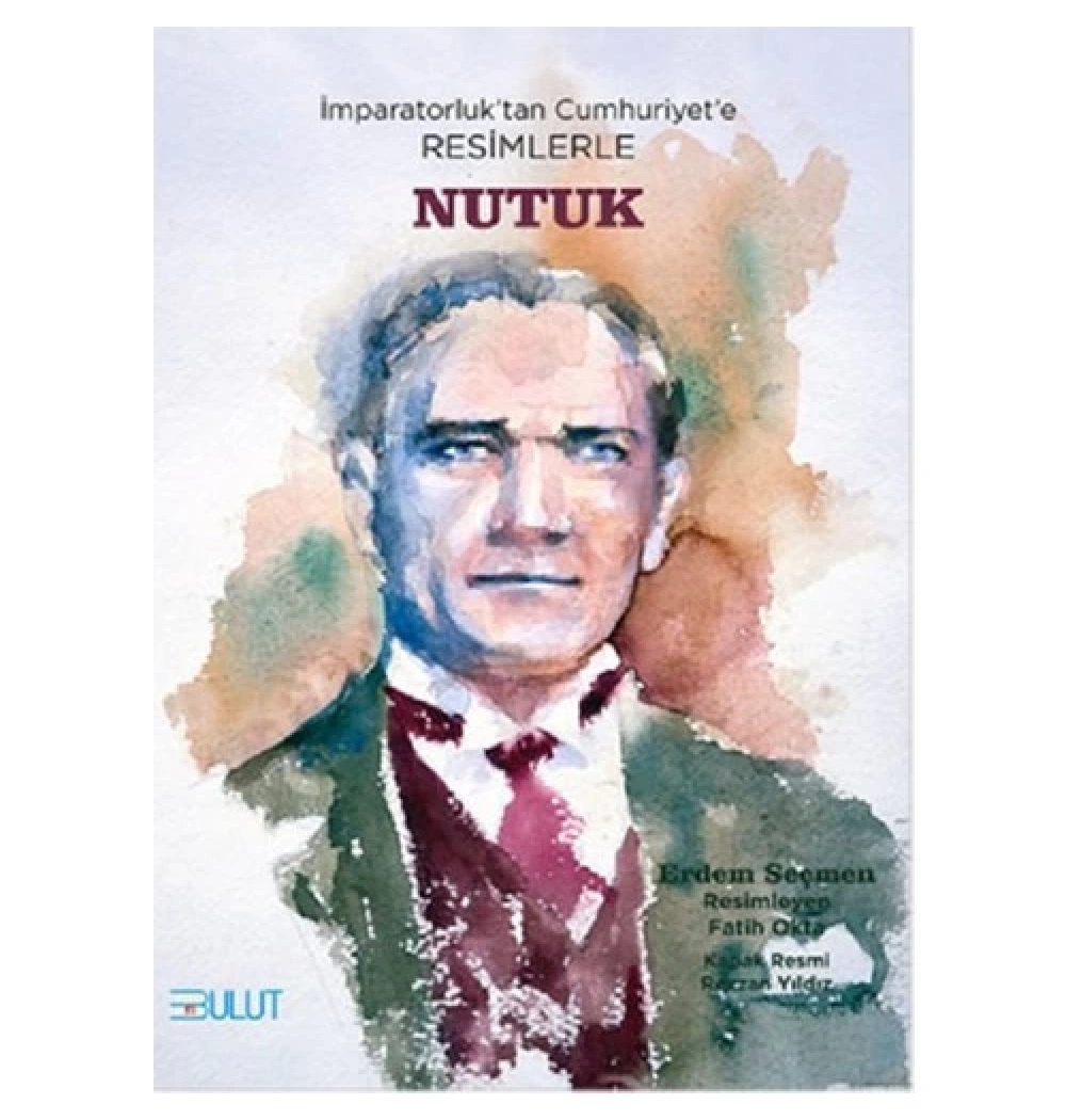 İmparatorluktan Cumhuriyete Resimlerle Nutuk   Bulut