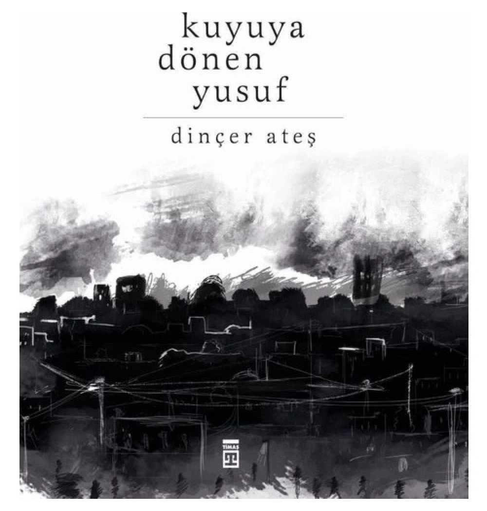 Kuyuya Dönen Yusuf Dinçer Ateş -Ciltli- Timaş