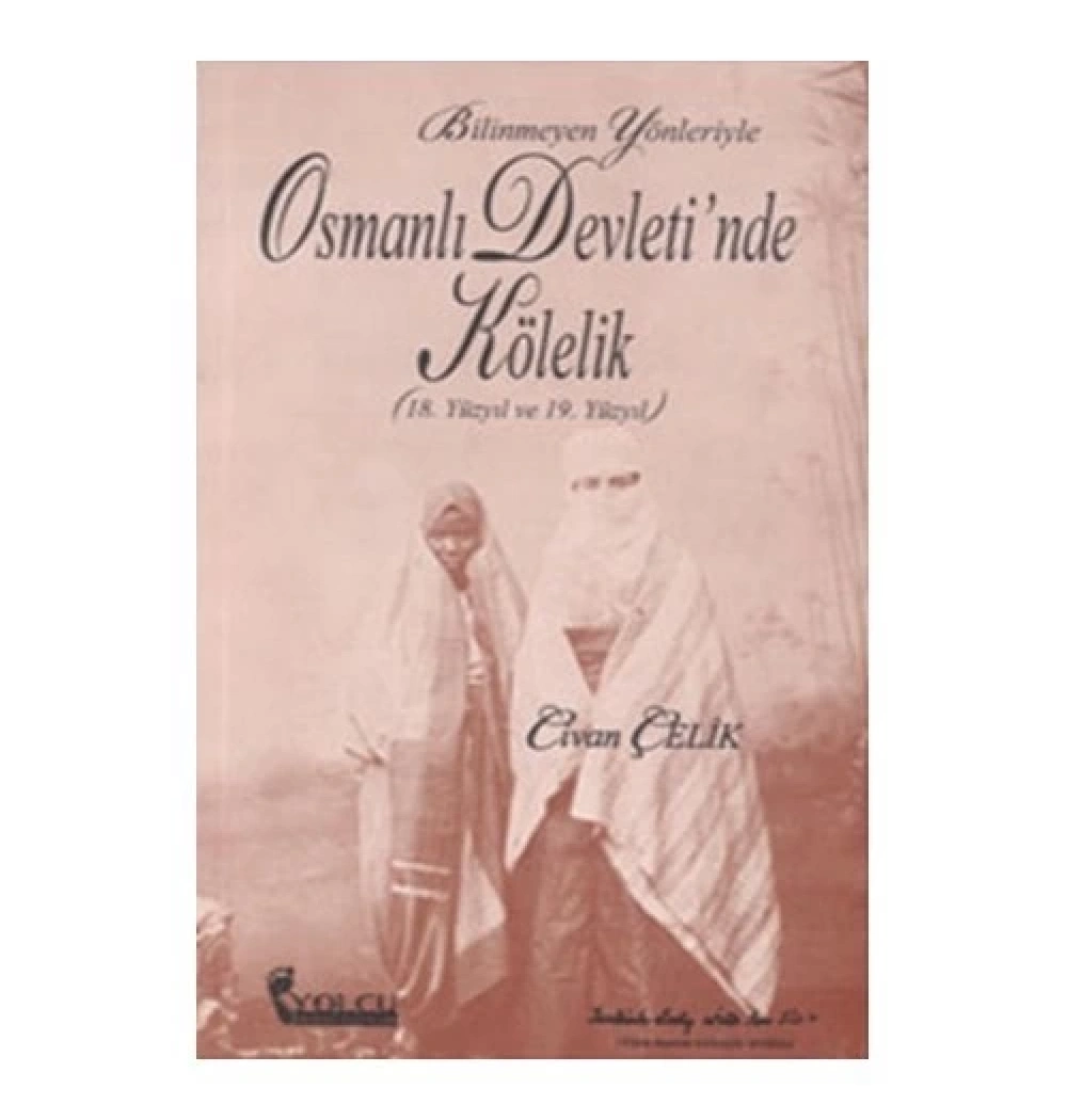 Osmanlı Devletinde Bilinmeyen Yönleriyle Kölelik    Civan Çelik     Yolcu Dergisi