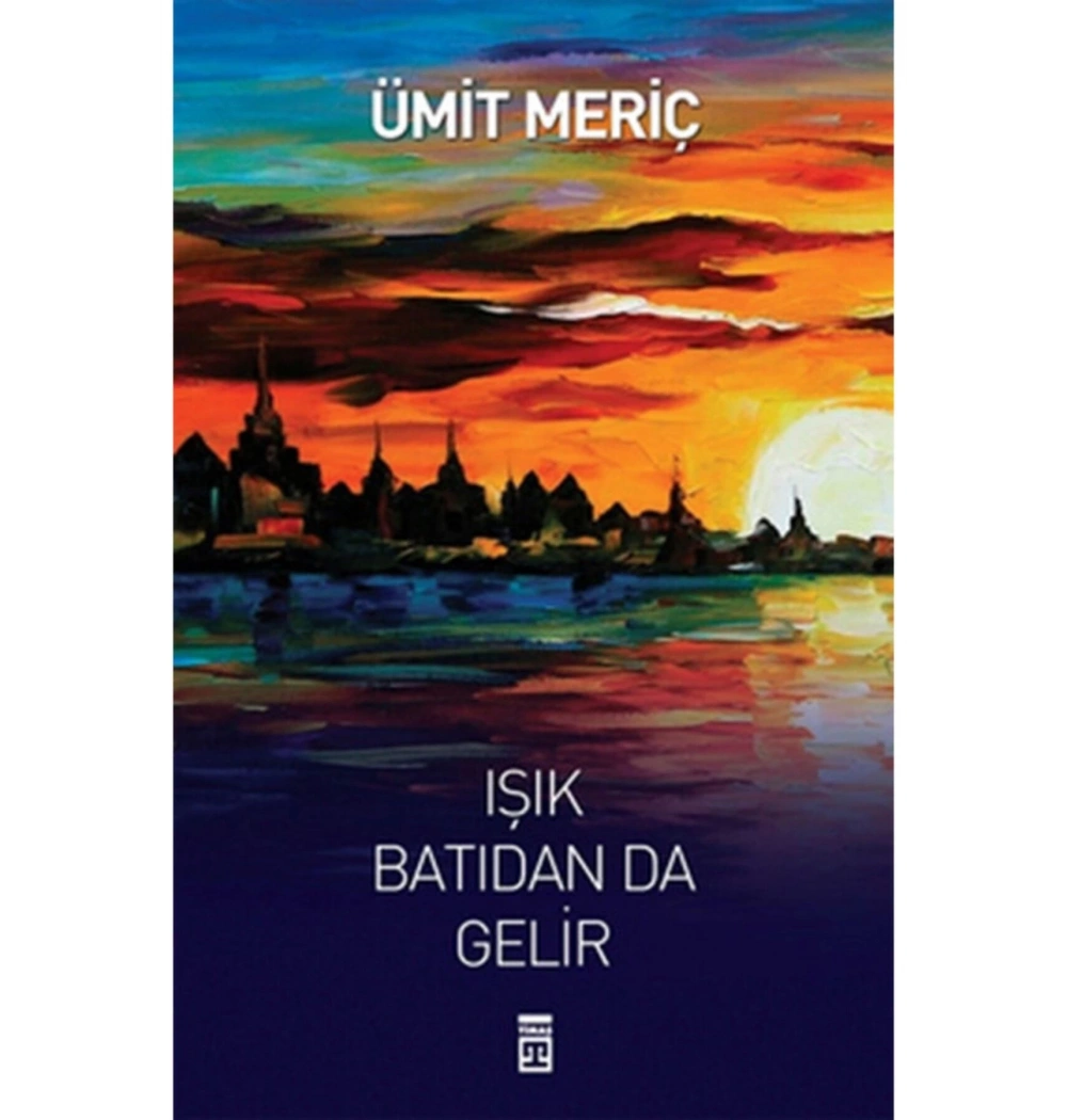Işık Batıdan Da Gelir . Ümit Meriç Timaş