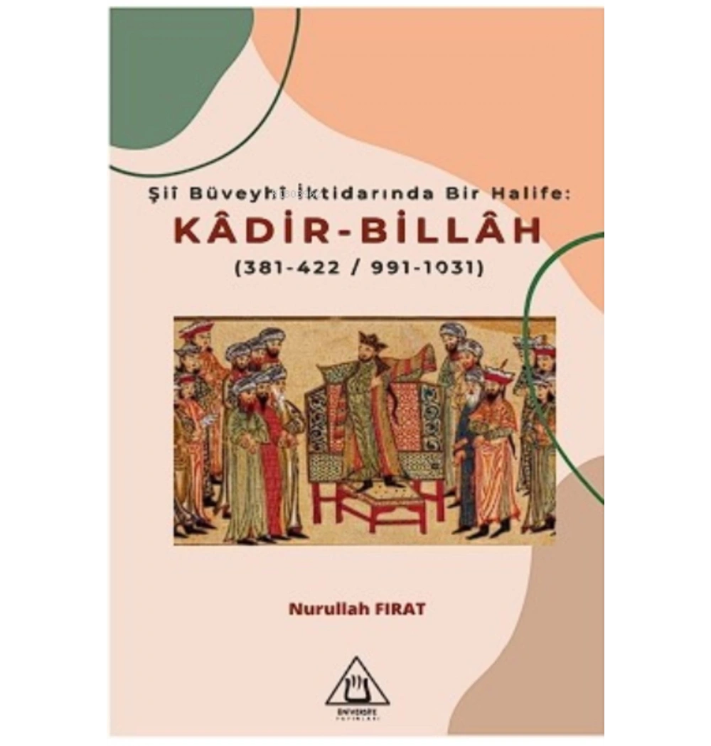 Şii Büveyhi İktidarında Bir Halife Kadir Billah Nurullah Fırat Üniversite Yayınları