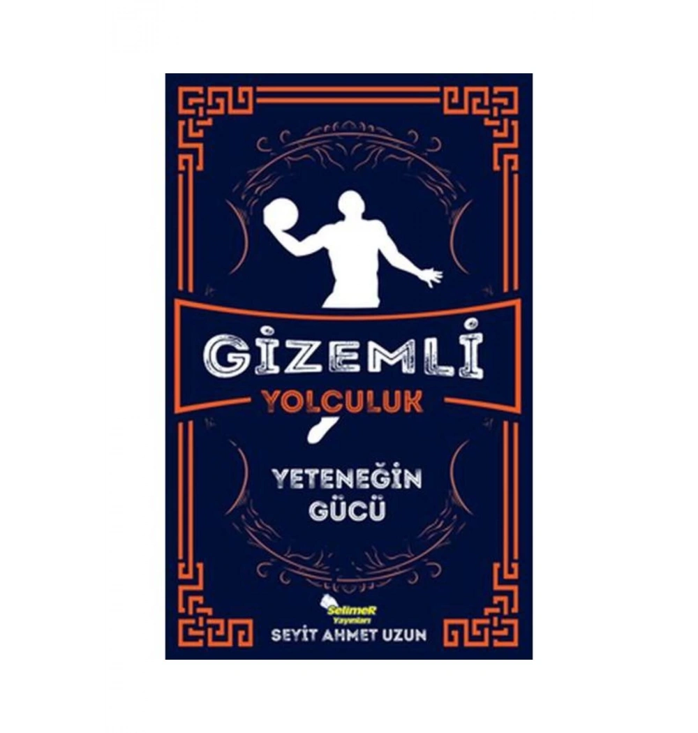 Gizemli Yolculuk Yeteneğin Gücü  Seyit Ahmet Uzun  Selimer