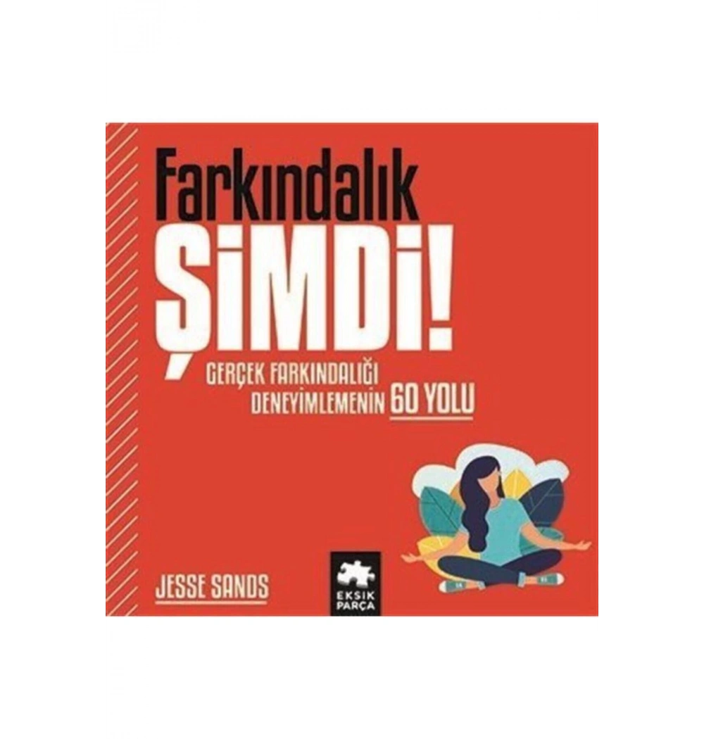 Farkındalık Şimdi Gerçek Farkındalığı Deneyimlemenin 60 Yolu Eksik Parça