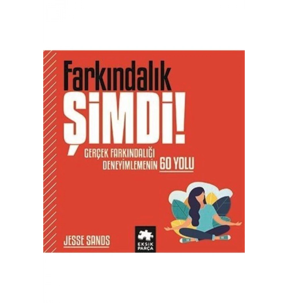 Farkındalık Şimdi Gerçek Farkındalığı Deneyimlemenin 60 Yolu Eksik Parça