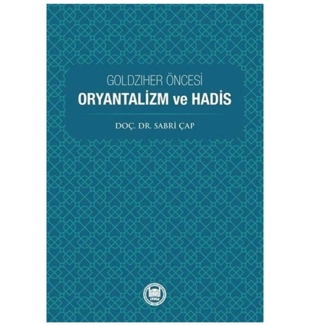 Goldzıher Öncesi Oryantalizm Ve Hadis  Sabri Çap  İfav