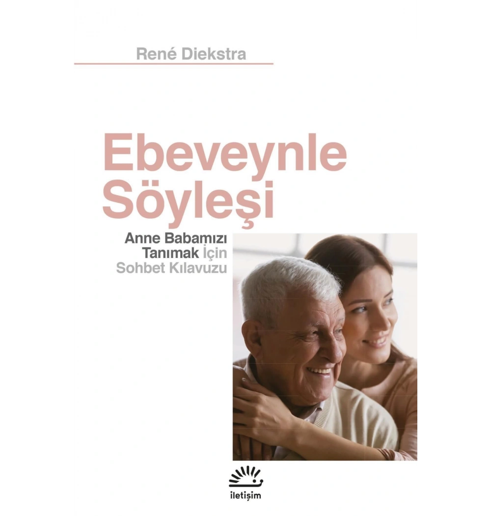 Ebeveynle Söyleşi Anne Babamızı Tanımak İçin Sohbet Kılavuzu Rene Dieksra İletişim