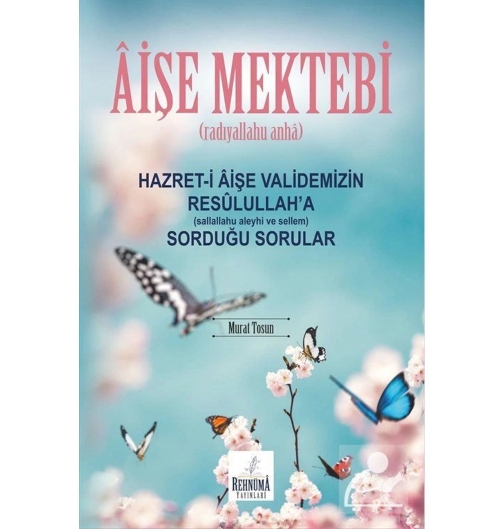Aişe Mektebi Hz.Aişenin Resulullaha Sorduğu Sorular    Rehnuma