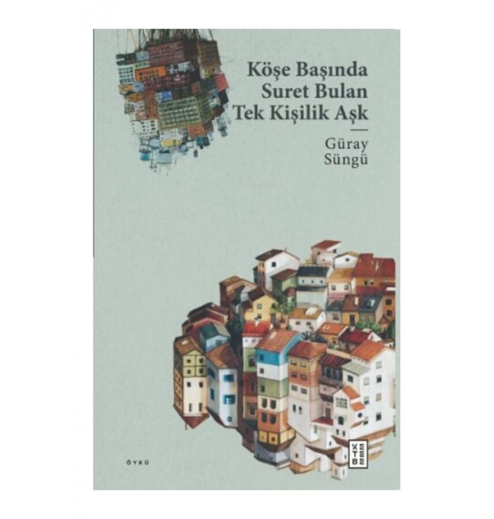 Köşe Başında Suret Bulan Tek Kişilik Aşk  Güray Süngü  Ketebe Yayın