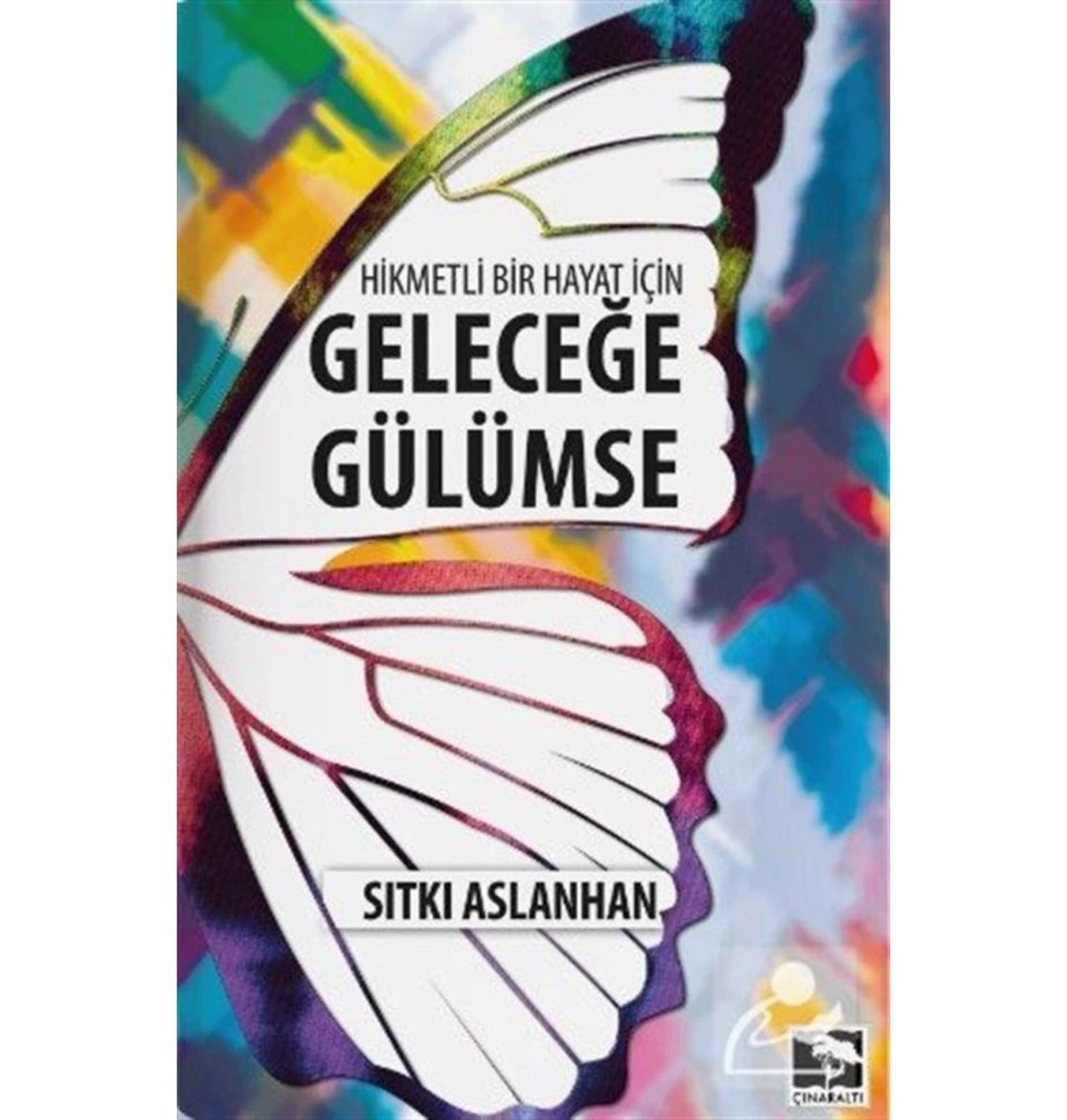 Hikmetli Bir Hayat İçin Geleceğe Gülümse  Sıtkı Aslanhan    Çınaraltı