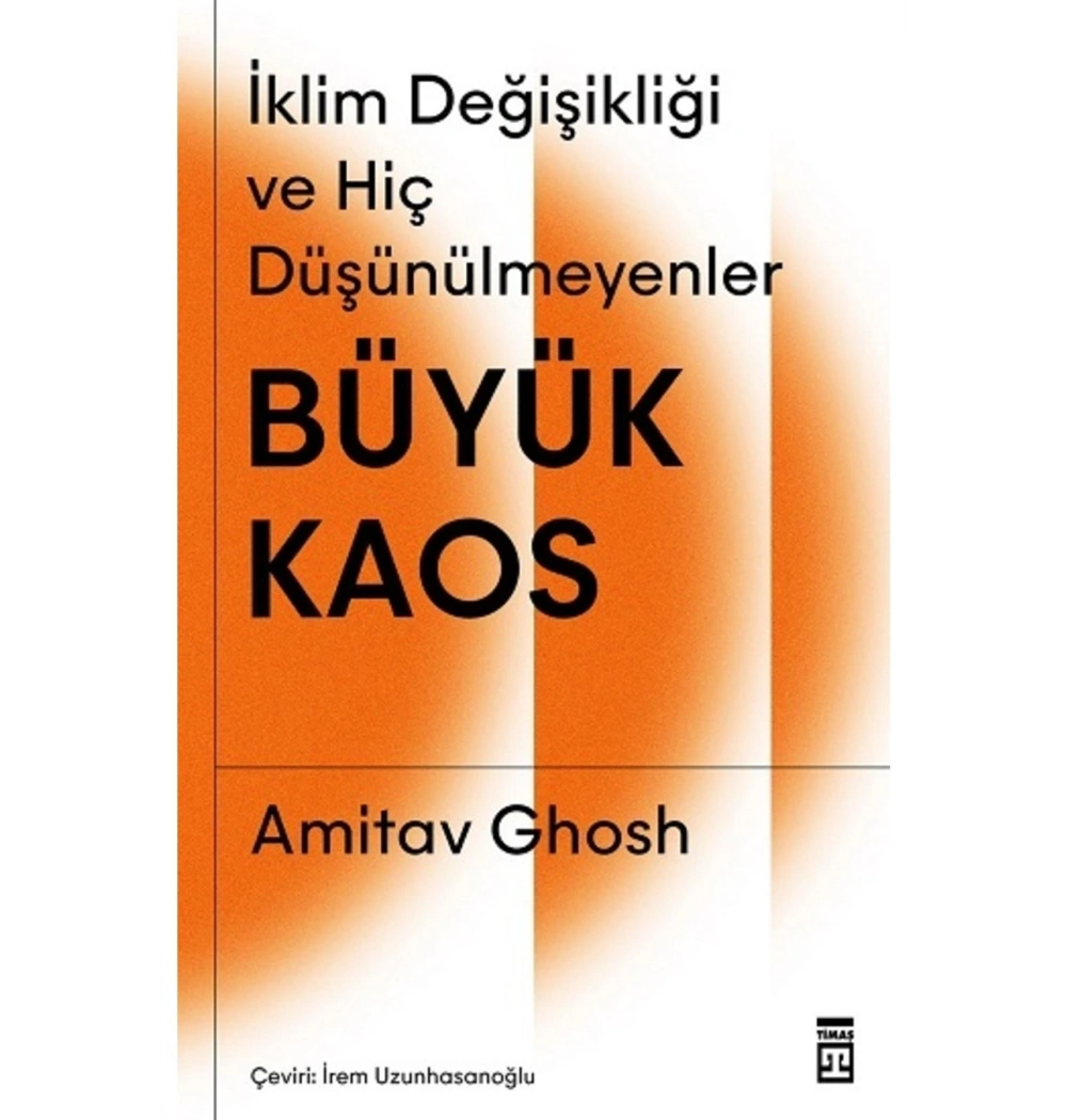 İklim Değişikliği Ve Hiç Düşülmeyenler Büyük Kaos Amitav Ghosh