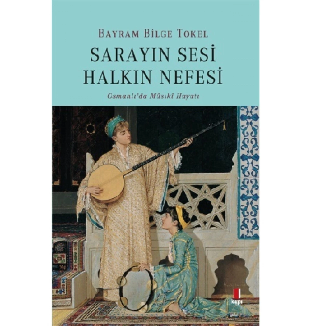Sarayın Sesi Halkın Nefesi Osmanlıda Musıkı Hayatı Bayram Bilge Tokel