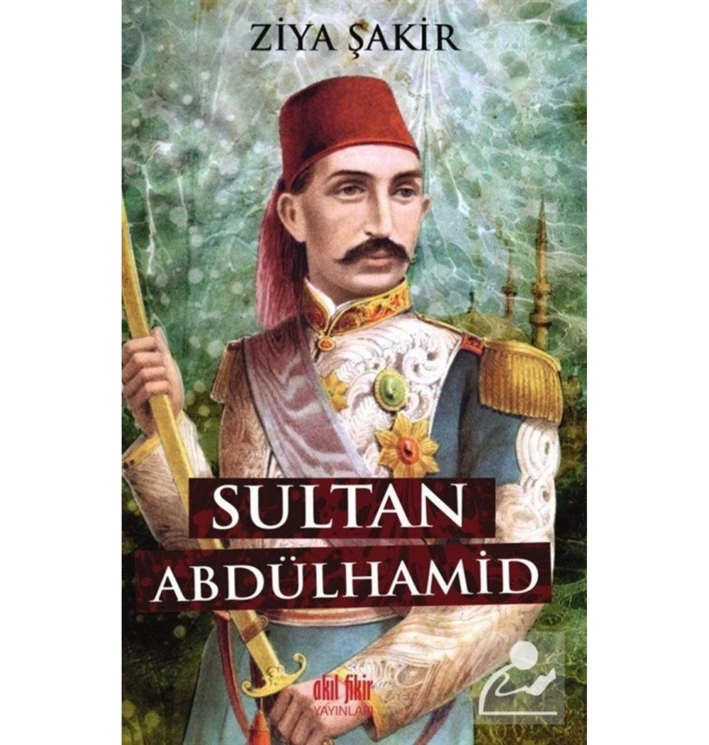 Sultan Abdülhamid Ziya Şakir Akılfikir Yayın