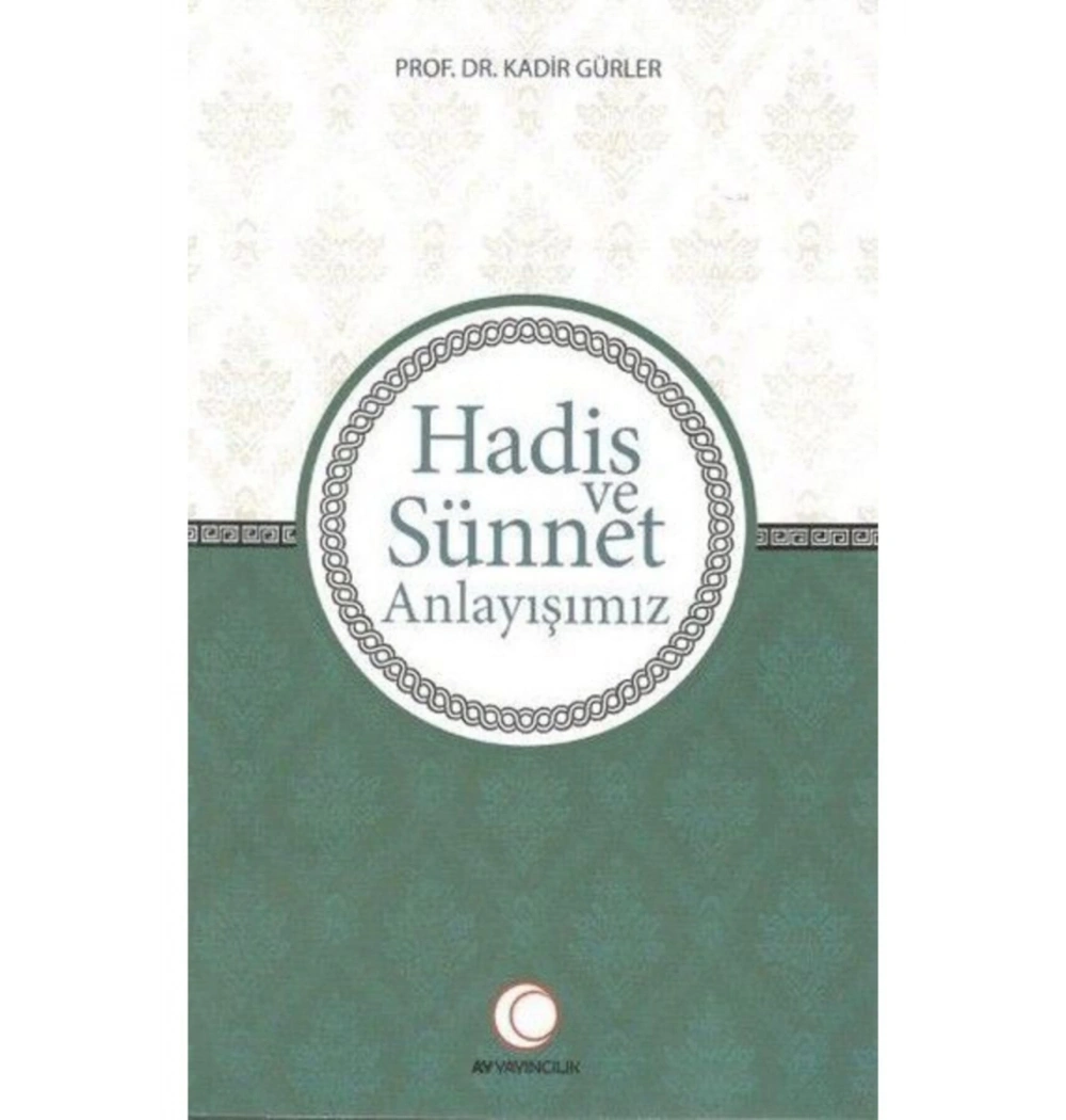 Hadis Ve Sünnet Anlayışımız.Kadir Gürler    Ay Yayıncılık