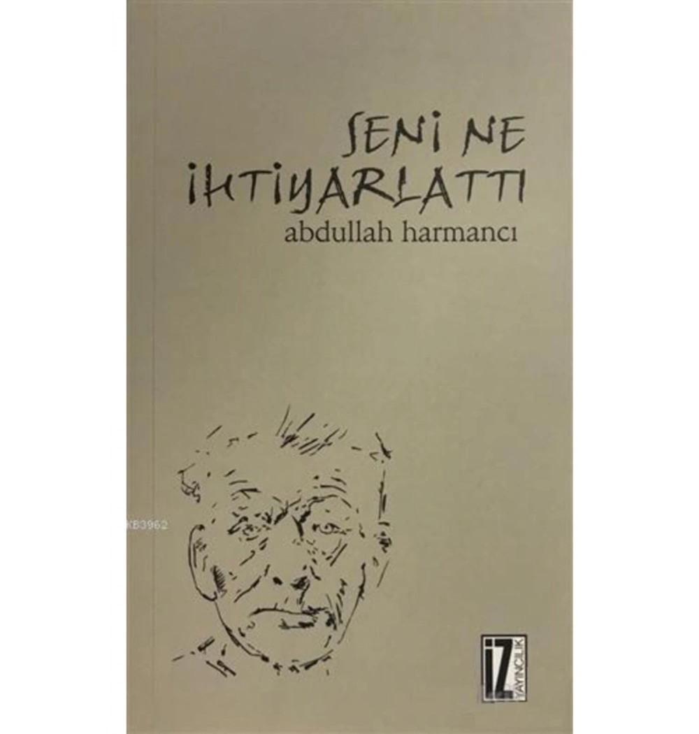 Seni Ne İhtiyarlattı Abdulah Harmancı     İz Yayıncılık