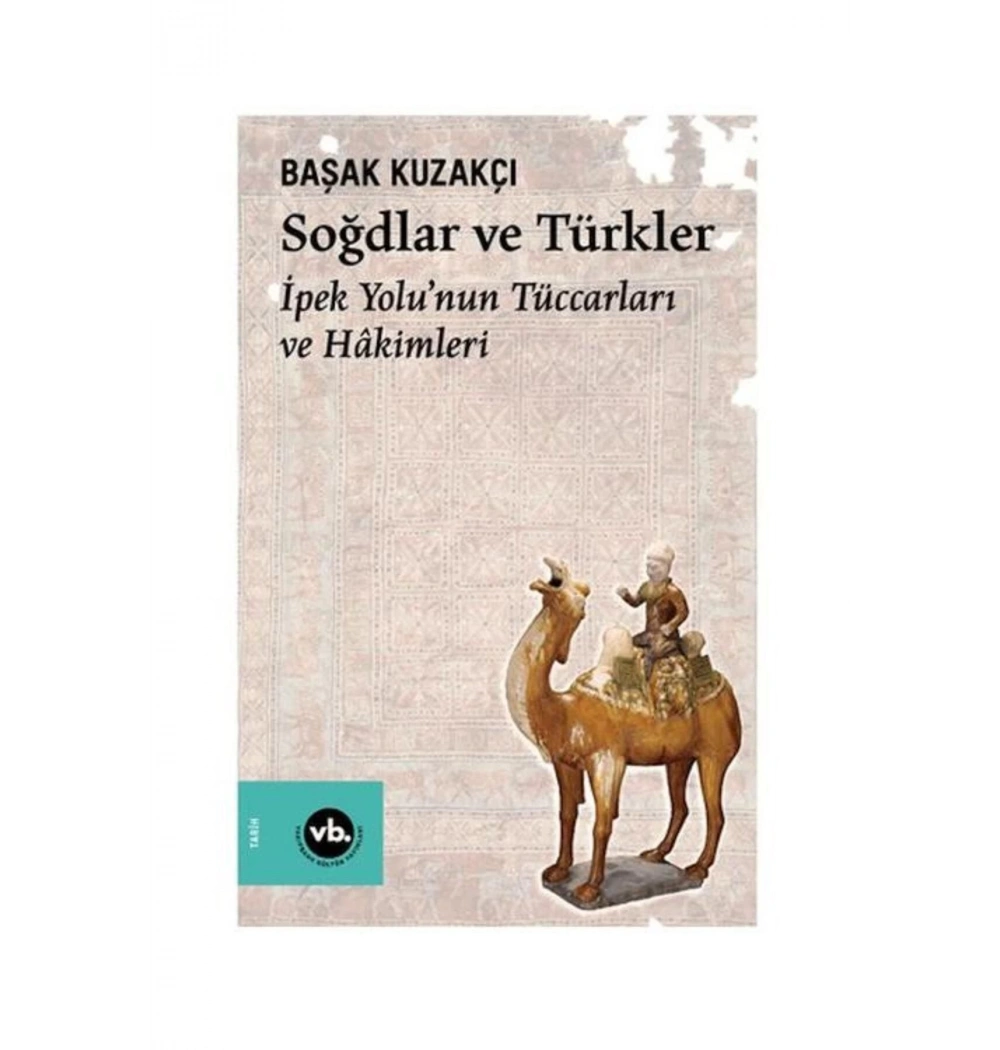 Soğdlar Ve Türkler  İpek Yolunun Tüccarları Ve Hakimleri  B. Kuzakçı  Vakıfbank