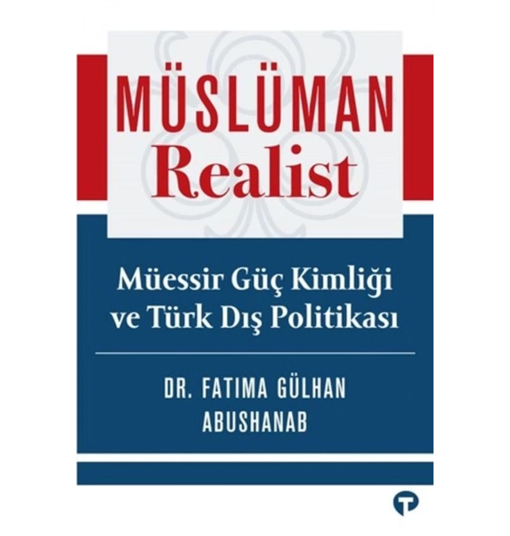 Müslüman  Realist Müessir Güç Kimliği Ve Türk Dış Politikası  F. Gülhan Abushanab  Turkuva