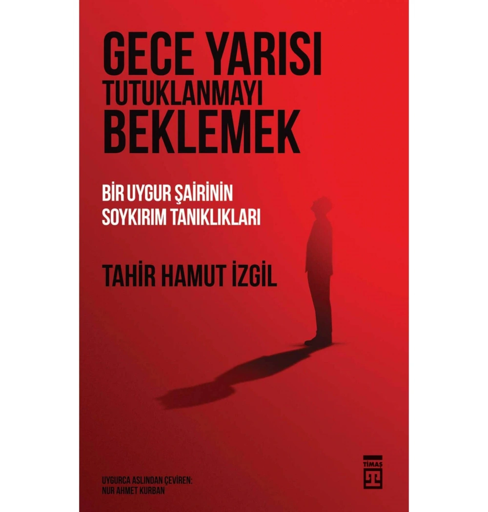 Gece Yarısı Tutuklanmayı Beklemek Bir Uygur Şairin Soykırım Tanıklıkları Tahir Hamut İzgil