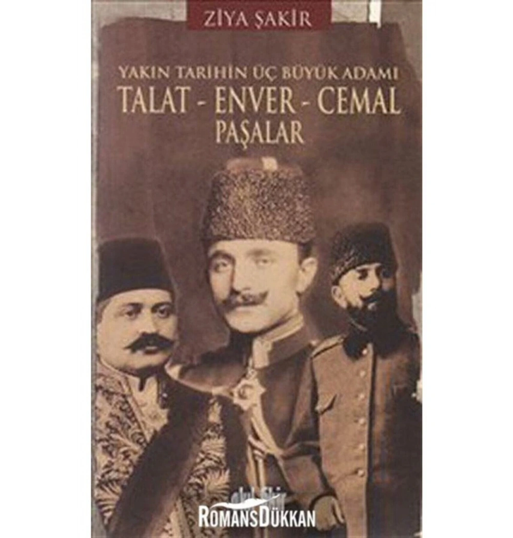 Yakın Tarihin Üç Büyük Adanı Talat-Enver-Cemal Paşalar Ziya Şakir