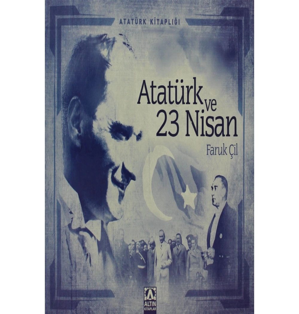 ATATÜRK VE 23 NİSAN. FARUK ÇİL- ALTIN