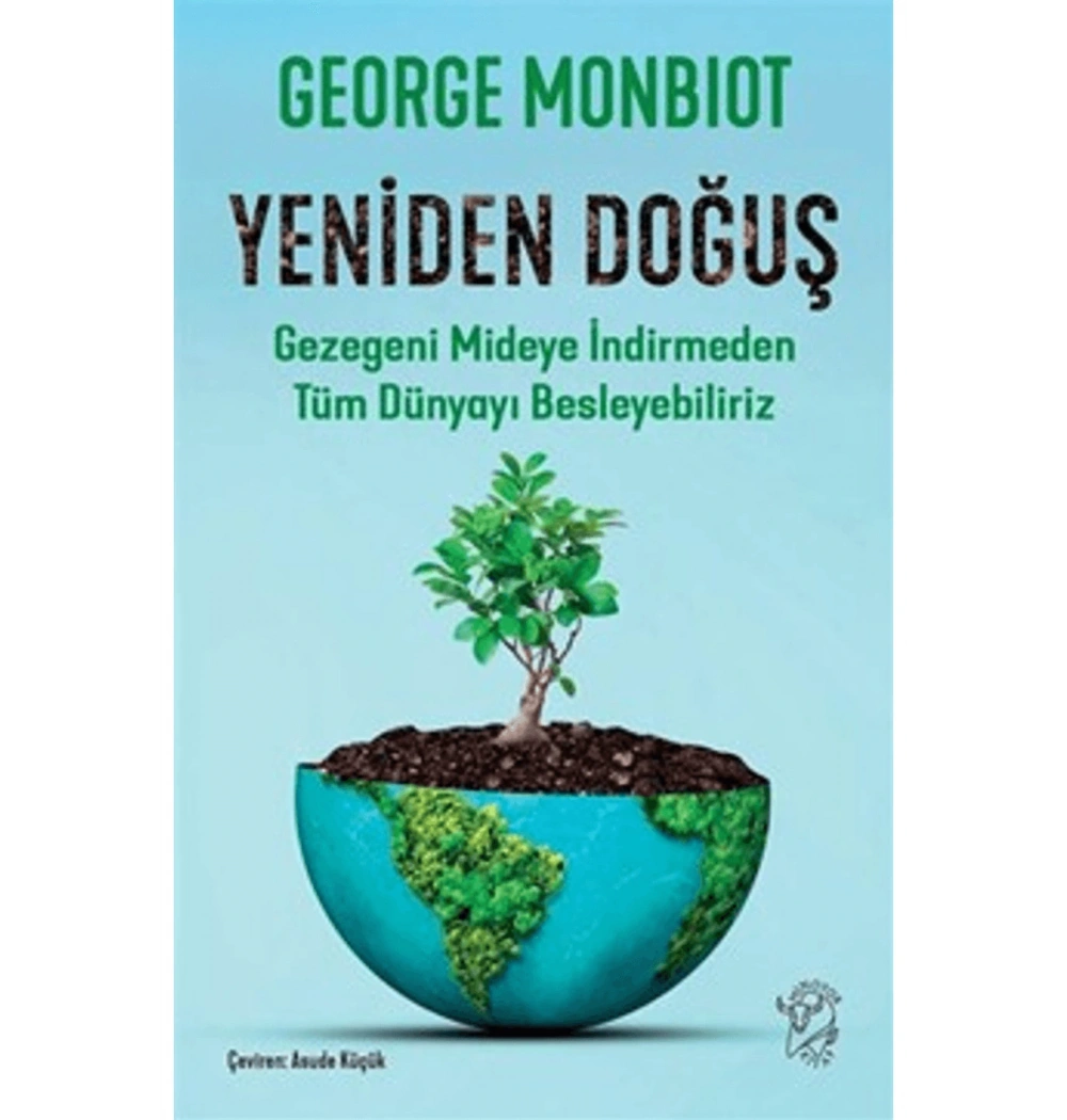 YENİDEN DOĞUŞ GEZEGENİ MİDEYE İNDİRMEDEN TÜM DÜNYAYI BESLEYEBİLİRİZ GEORGE MONBIOT