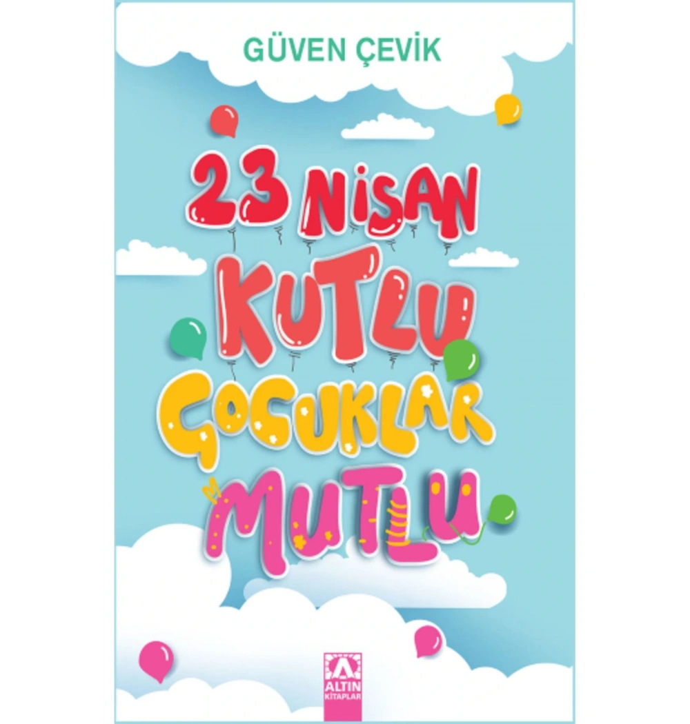 23 NİSAN KUTLU ÇOCUKLAR MUTLU GÜVEN ÇEVİK ALTIN