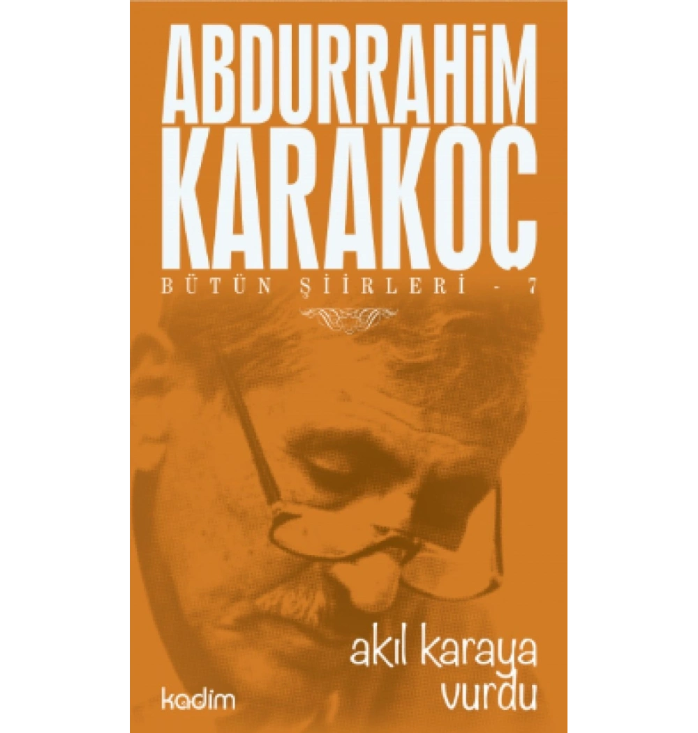 Bütün Şiirleri-7 Akıl Karaya Vurdu Abdurrahim Karakoç