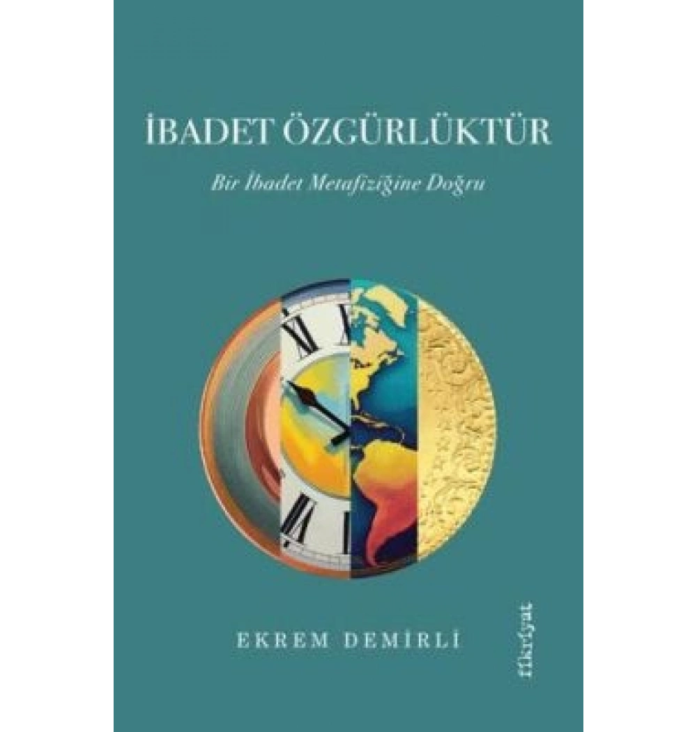 İbadet Özgürlüktür Bir İbadet Metafiziğine Doğru - Ekrem Demirli Fikriyat