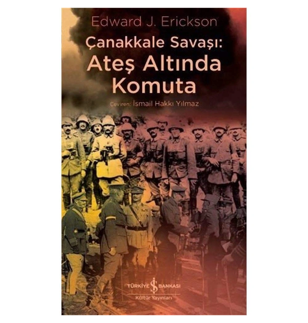 Çanakkale Savaşı Ateş Altında Komuta Edward Erickson İş Bankası