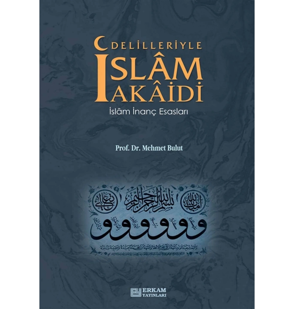 Delilleriyle İslam Akaidi İslam İnanç Esasları Prof.Dr. Mehmet Bulut Erkam