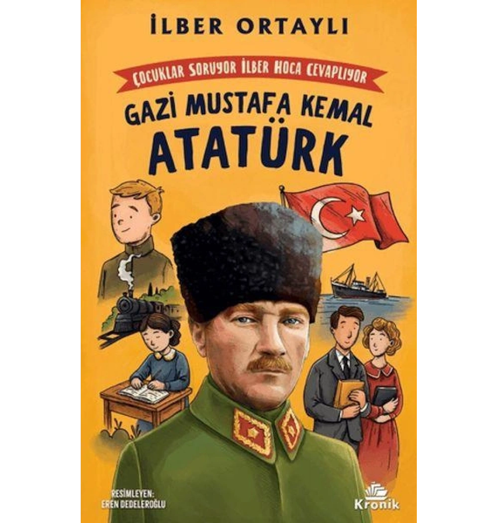 Gazi Mustafa Kemal Atatürk İlber Ortaylı Çocuklar Soruyor İlber Hoca Cevaplıyor Kronik