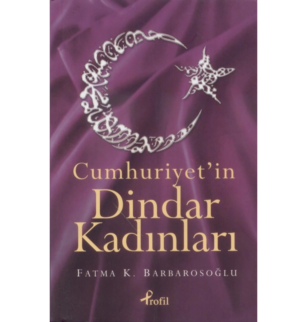Cumhuriyetin Dindar Kadinlari Fatma Barbarosoğlu Profil Yayınları