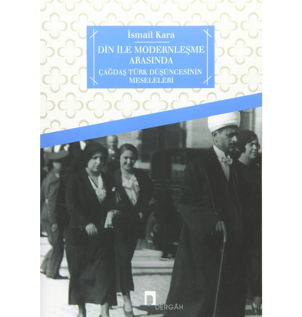 Din İle Modernleşme Arasında - İsmail Kara - Dergah