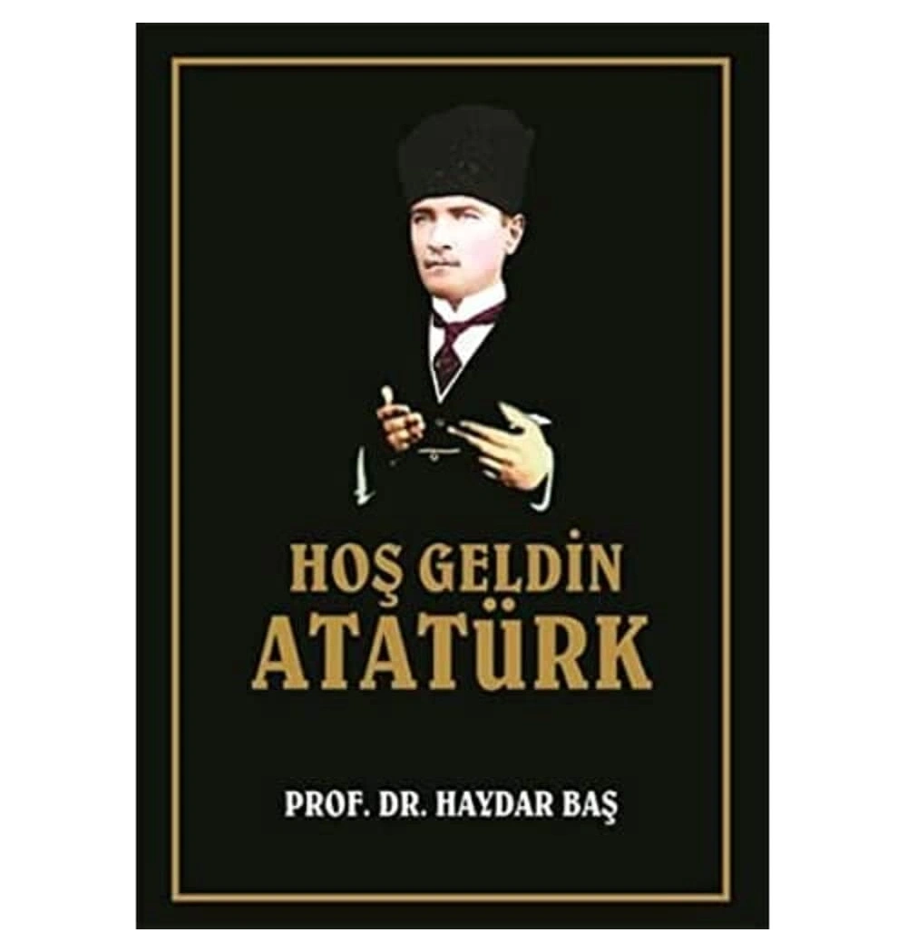 Hoş Geldin Atatürk. Haydar Baş  İcmal