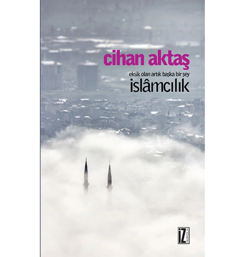 Eksik Olan Artık Başka Birşey İslamcılık  Cihan Aktaş      İz