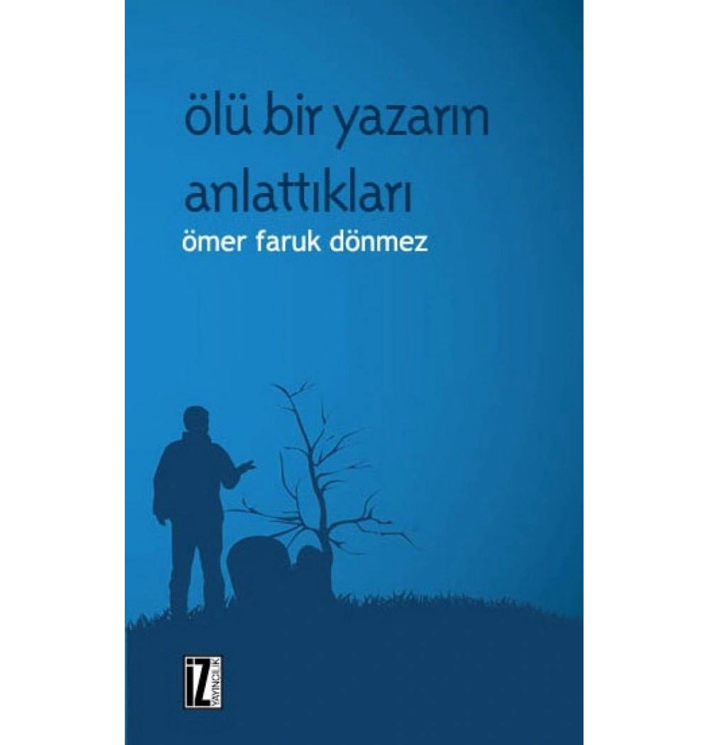 Ölü Bir Yazarın Anlattıkları  Ömer Faruk Dönmez İz Yayıncılık