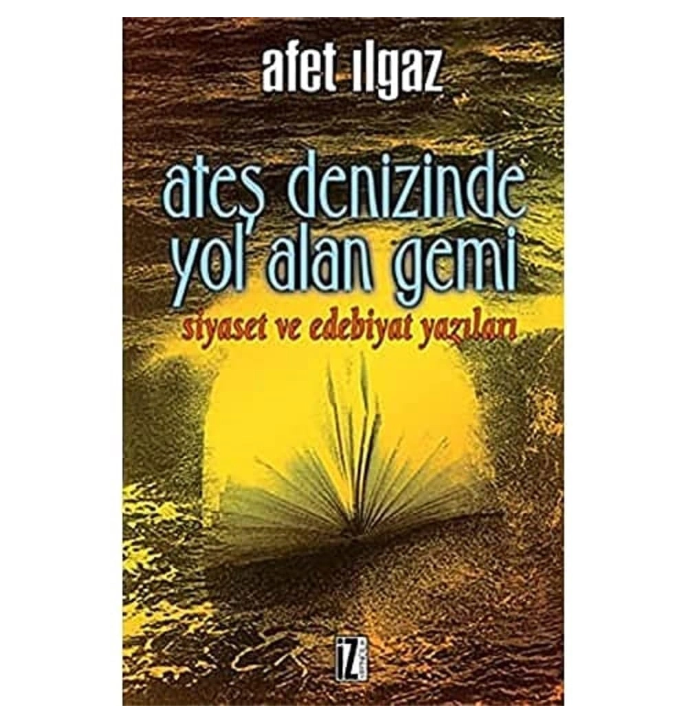 Ateş Denizinde Yol Alan Gemi / Afet Ilgaz  İz Yay