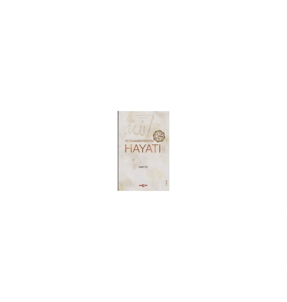 Peygamberimizin Hayatı. Ahmet Efe Akçağ