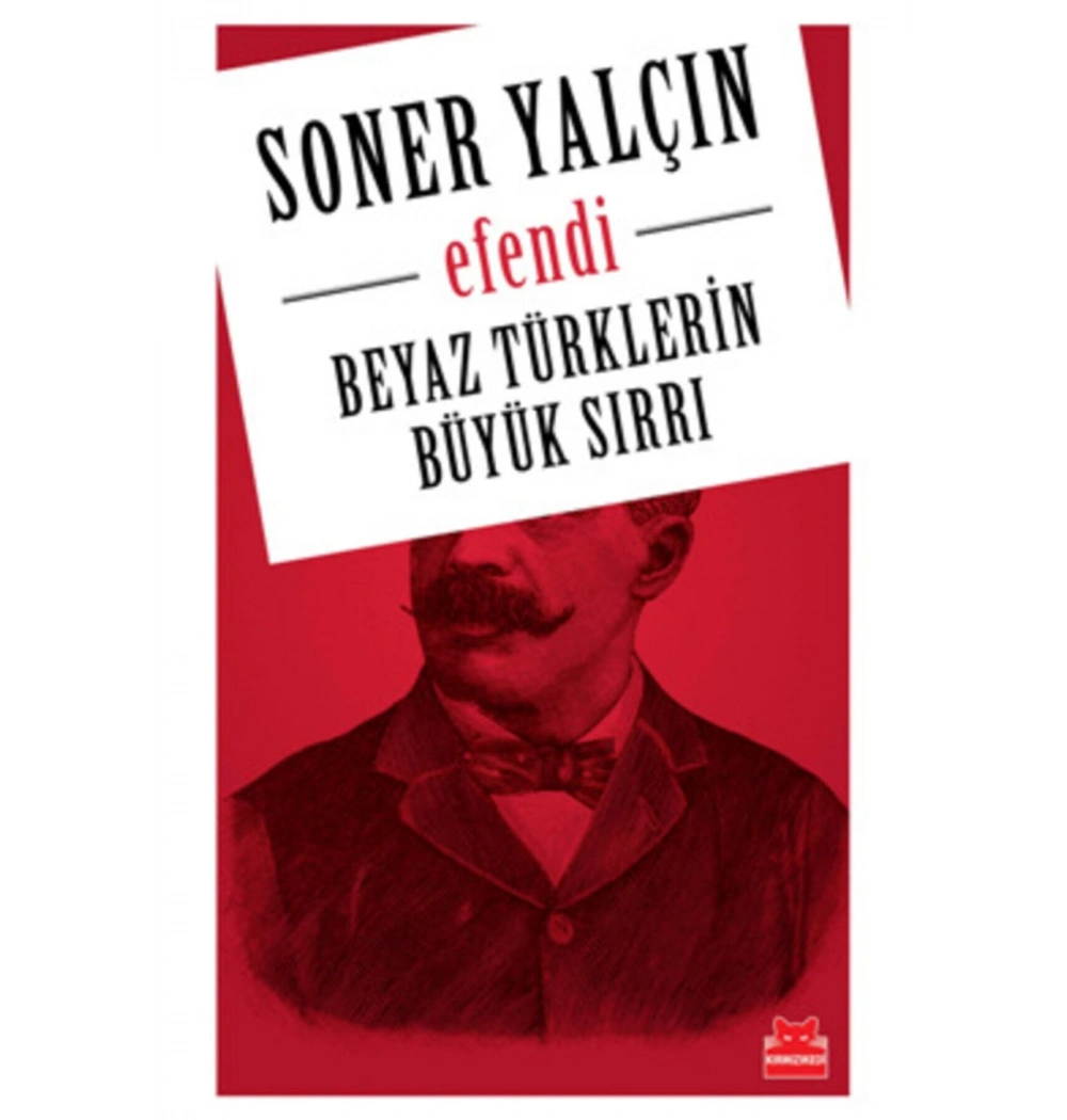 Efendi. Beyaz Türklerin Büyük Sırrı Soner Yalçın Kırmızı Kedi