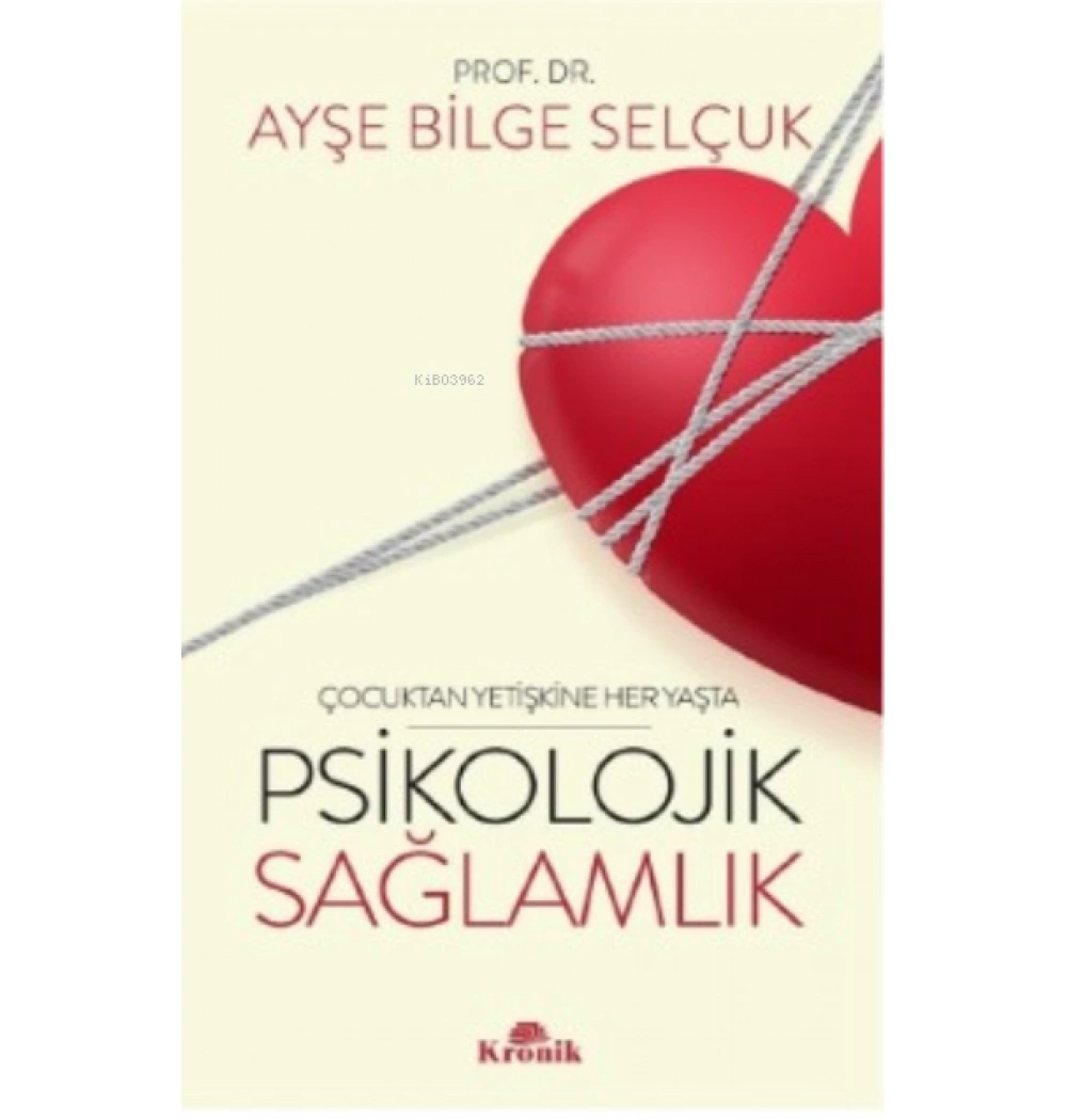 Çocuktan Yetişkine Her Yaşta Psikolojik Sağlamlık Ayşe Bilge Selçuk Kronik
