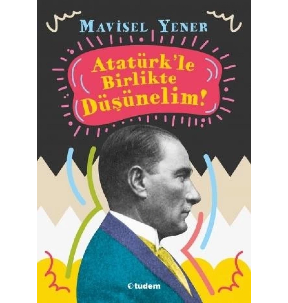 Atatürkle Birlikte Düşünelim Mavisel Yener Tudem