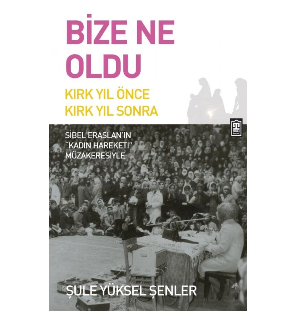 Bize Ne Oldu Kırk Yıl Önce Kırk Sonra Şule Yüksel Şenler Timaş