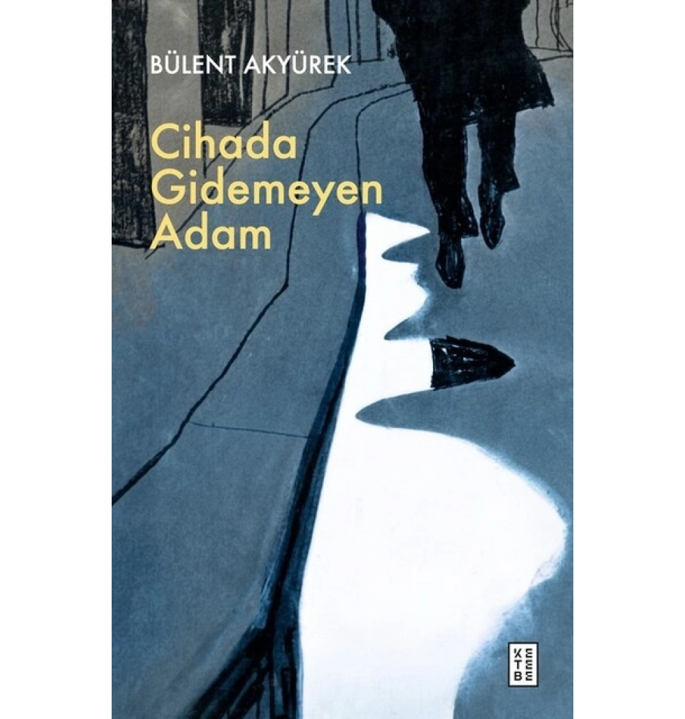 Cihada Gidemeyen Adam Bülent Akyürek Ketebe